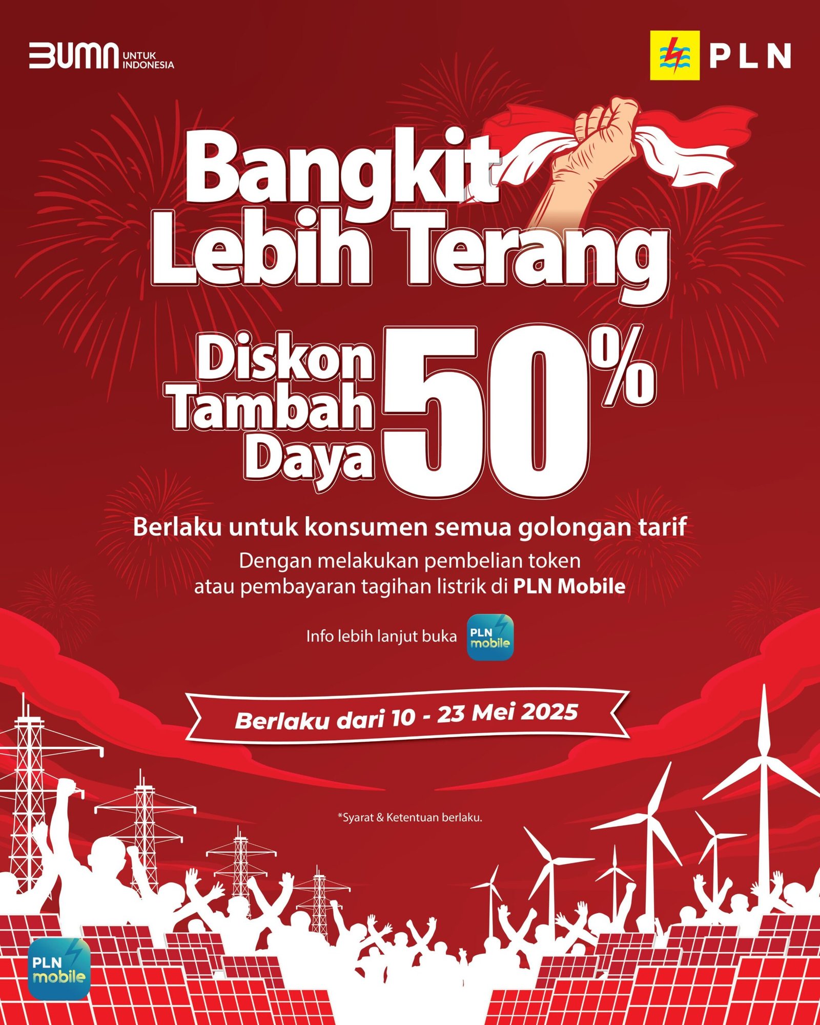 PLN kembali menghadirkan diskon tambah daya 50% untuk pelanggan di semua golongan tarif melalui program “Bangkit Lebih Terang”. Cukup melakukan transaksi pembelian token atau pembayaran tagihan listrik via aplikasi PLN Mobile, pelanggan bisa menikmati promo ini yang berlaku mulai tanggal 10 hingga 23 Mei 2025. Dok.